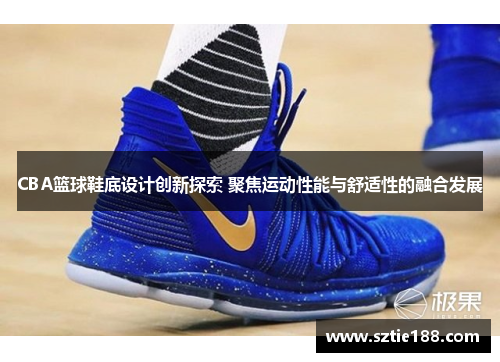 CBA篮球鞋底设计创新探索 聚焦运动性能与舒适性的融合发展